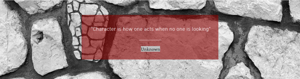 Character is how one acts when no one is looking.